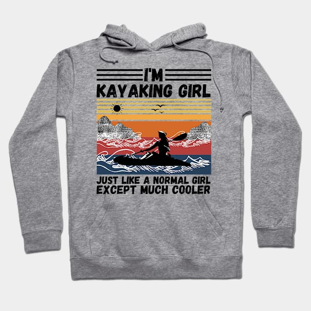 I’m Kayaking Girl Just Lik A Normal Girl Except Much Cooler Hoodie by JustBeSatisfied
